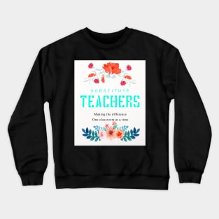 Substitute Teachers - Making the difference. One classroom at a time Crewneck Sweatshirt